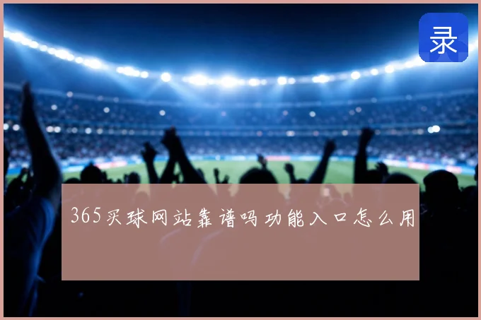 365买球网站靠谱吗功能入口怎么用