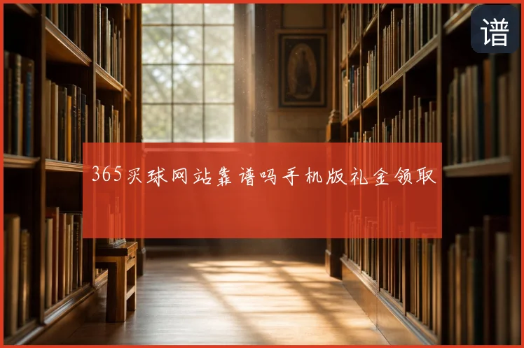 365买球网站靠谱吗手机版礼金领取